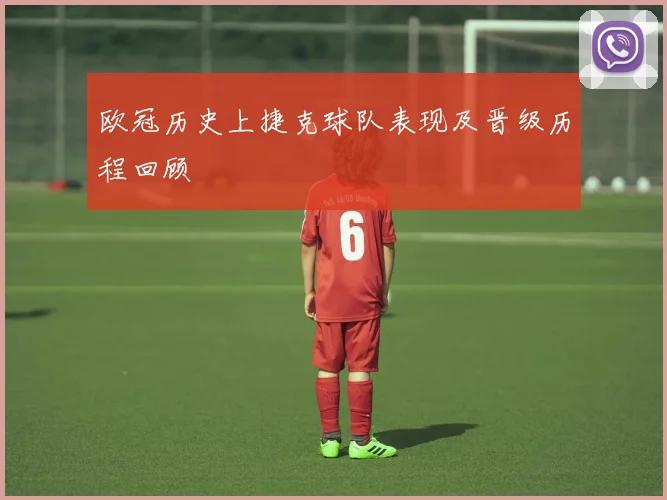 欧冠历史上捷克球队表现及晋级历程回顾