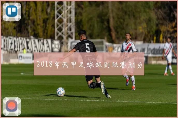 2018年西甲足球级别联赛划分