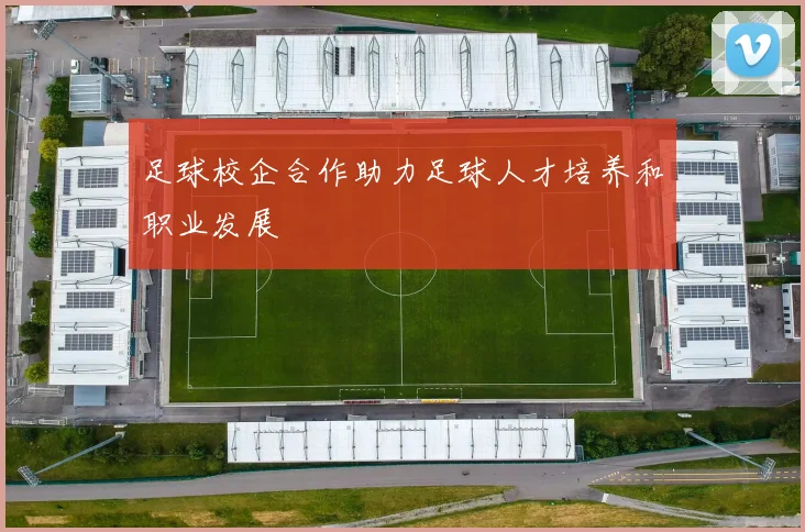 足球校企合作助力足球人才培养和职业发展